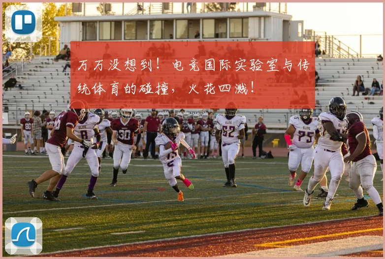 万万没想到！电竞国际实验室与传统体育的碰撞，火花四溅！